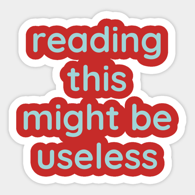 Reading this might be useless Sticker by Pearla Arts